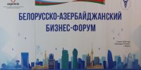 Администрация СЭЗ «Гомель-Ратон» приняла участие в Белорусско-Азербайджанском бизнес-форуме