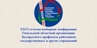 XXVI отчетно-выборная конференция Гомельской областной организации Профсоюза работников госучреждений